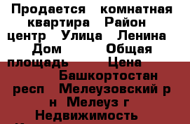 Продается 2 комнатная квартира › Район ­ центр › Улица ­ Ленина › Дом ­ 133 › Общая площадь ­ 46 › Цена ­ 1 300 000 - Башкортостан респ., Мелеузовский р-н, Мелеуз г. Недвижимость » Квартиры продажа   . Башкортостан респ.